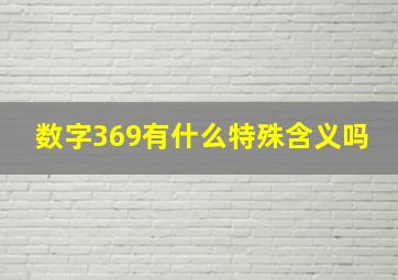 数字369有什么特殊含义吗