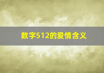 数字512的爱情含义