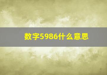 数字5986什么意思