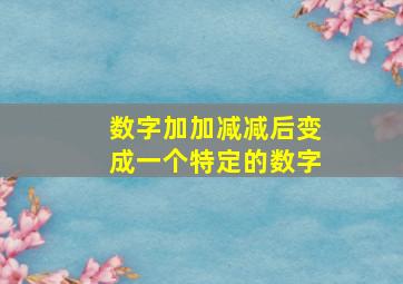 数字加加减减后变成一个特定的数字