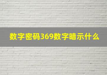 数字密码369数字暗示什么