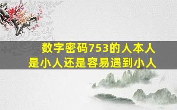 数字密码753的人本人是小人还是容易遇到小人