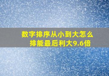 数字排序从小到大怎么排能最后利大9.6倍