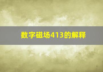 数字磁场413的解释