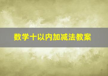 数学十以内加减法教案