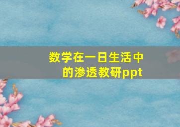 数学在一日生活中的渗透教研ppt