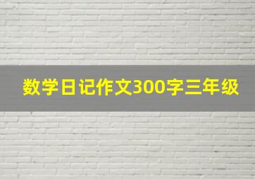 数学日记作文300字三年级