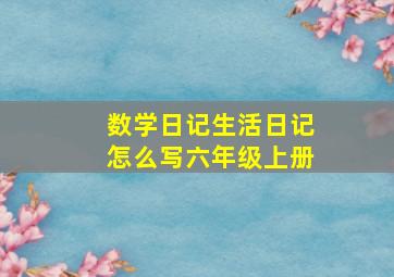 数学日记生活日记怎么写六年级上册