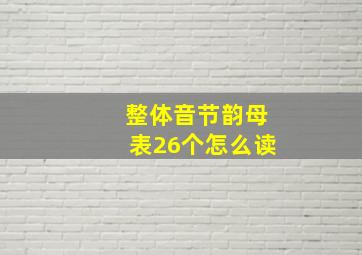 整体音节韵母表26个怎么读