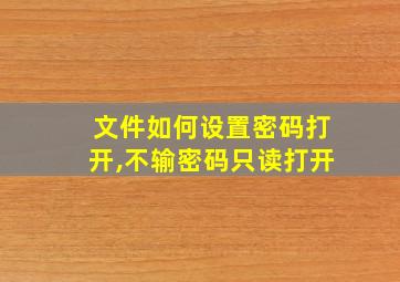 文件如何设置密码打开,不输密码只读打开