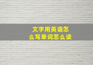 文字用英语怎么写单词怎么读