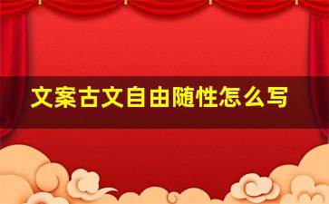 文案古文自由随性怎么写