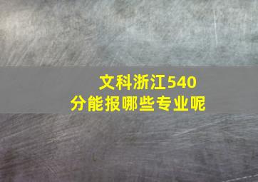 文科浙江540分能报哪些专业呢