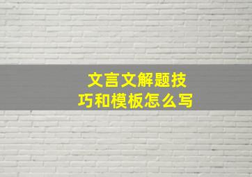 文言文解题技巧和模板怎么写