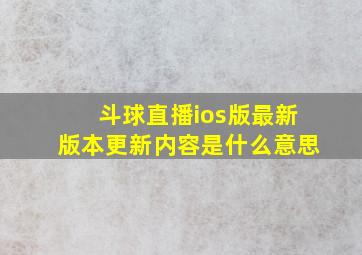 斗球直播ios版最新版本更新内容是什么意思