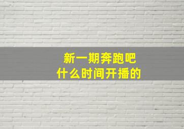 新一期奔跑吧什么时间开播的