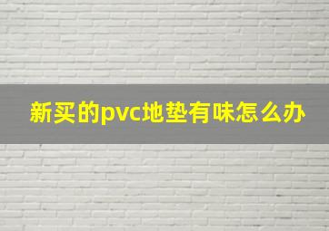 新买的pvc地垫有味怎么办