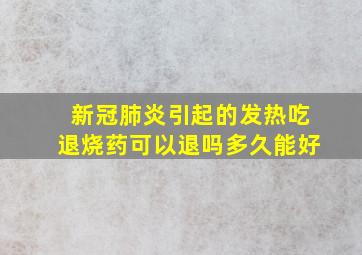 新冠肺炎引起的发热吃退烧药可以退吗多久能好