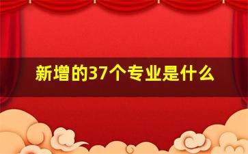 新增的37个专业是什么