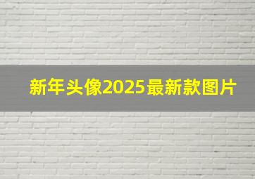 新年头像2025最新款图片