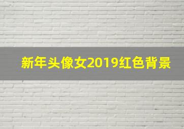 新年头像女2019红色背景