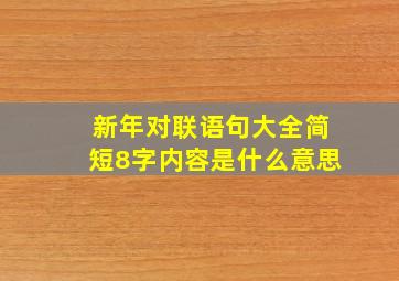 新年对联语句大全简短8字内容是什么意思