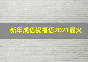 新年成语祝福语2021最火