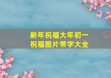 新年祝福大年初一祝福图片带字大全