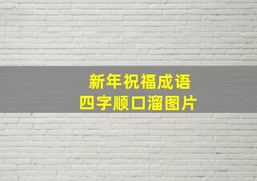 新年祝福成语四字顺口溜图片