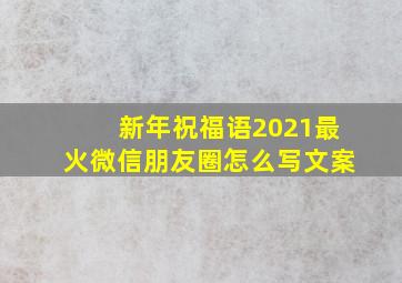 新年祝福语2021最火微信朋友圈怎么写文案