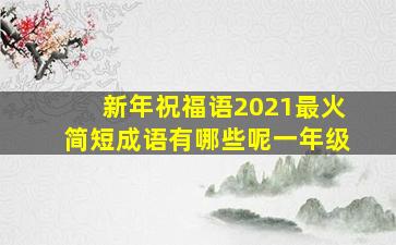 新年祝福语2021最火简短成语有哪些呢一年级