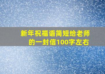 新年祝福语简短给老师的一封信100字左右