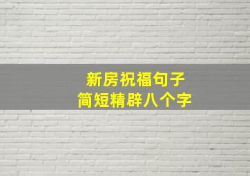 新房祝福句子简短精辟八个字