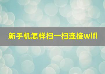 新手机怎样扫一扫连接wifi