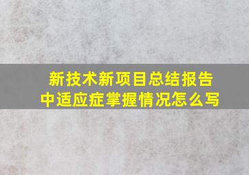 新技术新项目总结报告中适应症掌握情况怎么写