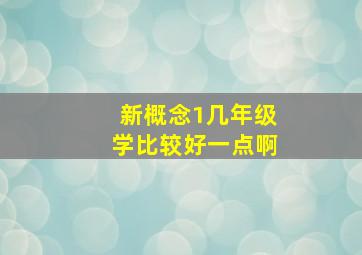 新概念1几年级学比较好一点啊