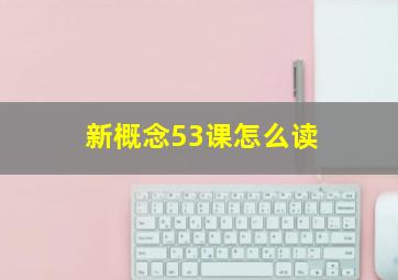 新概念53课怎么读