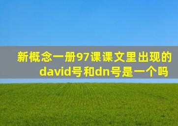 新概念一册97课课文里出现的david号和dn号是一个吗