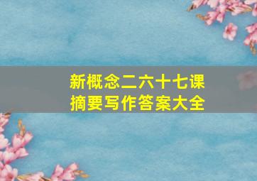 新概念二六十七课摘要写作答案大全