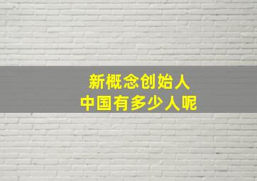 新概念创始人中国有多少人呢