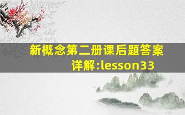 新概念第二册课后题答案详解:lesson33