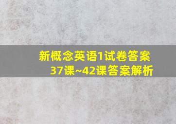 新概念英语1试卷答案37课~42课答案解析