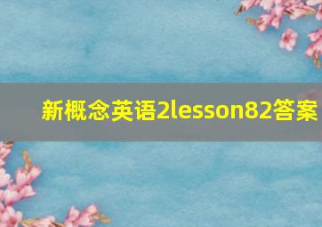 新概念英语2lesson82答案