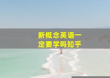 新概念英语一定要学吗知乎