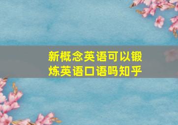 新概念英语可以锻炼英语口语吗知乎