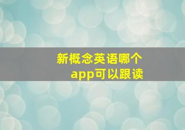 新概念英语哪个app可以跟读