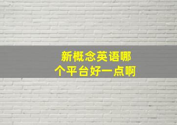 新概念英语哪个平台好一点啊