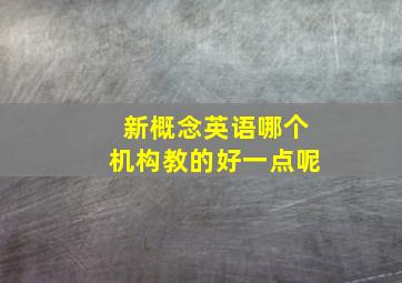 新概念英语哪个机构教的好一点呢