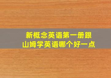 新概念英语第一册跟山姆学英语哪个好一点