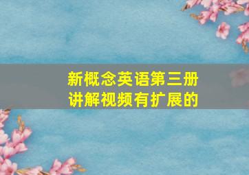 新概念英语第三册讲解视频有扩展的